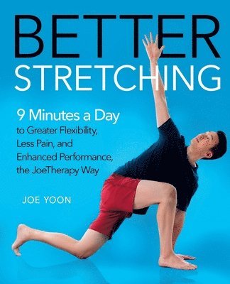 Joe Yoon, JOE YOON - Better Stretching: 9 Minutes a Day to Greater Flexibility, Less Pain, and Enhanced Performance, the Joetherapy Way, Häftad