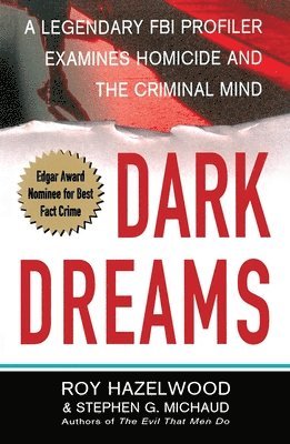 Roy Hazelwood, Stephen G. Michaud - Dark Dreams: A Legendary FBI Profiler Examines Homicide and the Criminal Mind, Häftad