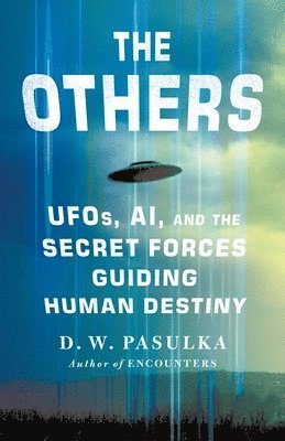 D. W. Pasulka, D W Pasulka - The Others: Ufos, Ai, and the Secret Forces Guiding Human Destiny, Inbunden