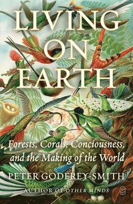 Peter Godfrey-Smith - Living on Earth: Forests, Corals, Consciousness, and the Making of the World, Häftad