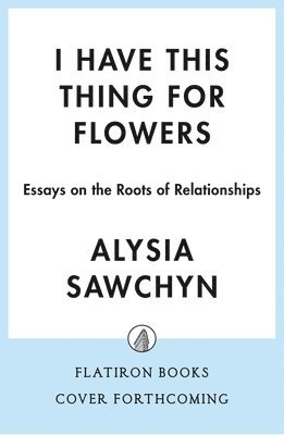 bokomslag I Have This Thing for Flowers: Essays on the Roots of Relationships
