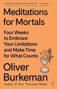 bokomslag Meditations for Mortals: Four Weeks to Embrace Your Limitations and Make Time for What Counts