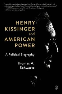 bokomslag Henry Kissinger and American Power: A Political Biography