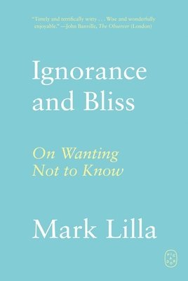 Mark Lilla - Ignorance and Bliss, Häftad