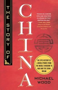 bokomslag The Story of China: The Epic History of a World Power from the Middle Kingdom to Mao and the China Dream