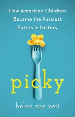 Picky: How American Children Became the Fussiest Eaters in History