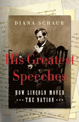 Diana Schaub - His Greatest Speeches: How Lincoln Moved the Nation, Häftad