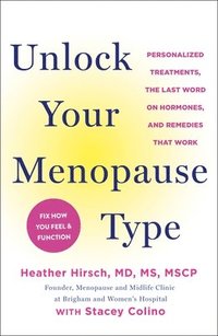 bokomslag Unlock Your Menopause Type: Personalized Treatments, the Last Word on Hormones, and Remedies That Work