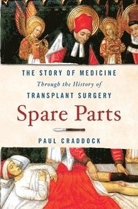 bokomslag Spare Parts: The Story of Medicine Through the History of Transplant Surgery