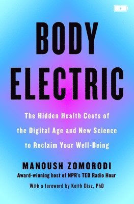 Body Electric: The Hidden Health Costs of the Digital Age and the New Science to Reclaim Your Well-Being
