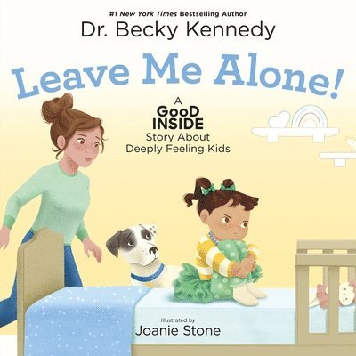 Becky Kennedy - Leave Me Alone!: A Good Inside Story about Deeply Feeling Kids, Inbunden
