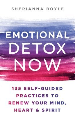 bokomslag Emotional Detox Now: 135 Self-Guided Practices to Renew Your Mind, Heart & Spirit