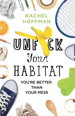 bokomslag Unf*ck Your Habitat: You're Better Than Your Mess