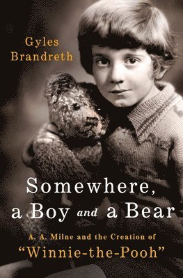 Gyles Brandreth - Somewhere, a Boy and a Bear: A. A. Milne and the Creation of Winnie-The-Pooh, Inbunden