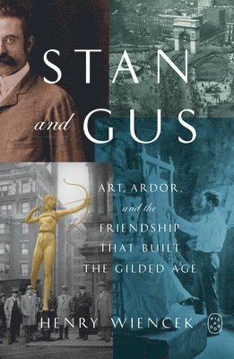 Henry Wiencek - Stan and Gus: Art, Ardor, and the Friendship That Built the Gilded Age, Häftad