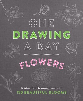 One Drawing a Day: Flowers: A Mindful Drawing Guide to 150 Beautiful Blooms