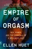 Empire of Orgasm: Sex, Power, and the Downfall of a Wellness Cult