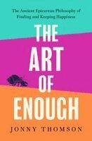 Jonny Thomson - The Art of Enough: The Ancient Epicurean Philosophy of Finding and Keeping Happiness, Inbunden