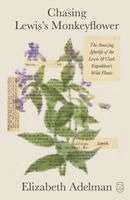 Elizabeth Adelman - Chasing Lewis's Monkeyflower: The Amazing Afterlife of the Lewis and Clark Expedition's Wild Plants, Häftad