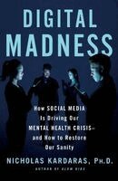 Nicholas Kardaras - Digital Madness: How Social Media Is Driving Our Mental Health Crisis--And How to Restore Our Sanity, Häftad