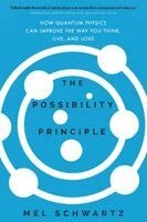 Mel Schwartz - The Possibility Principle: How Quantum Physics Can Improve the Way You Think, Live, and Love, Häftad