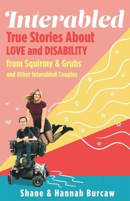 Shane Burcaw, Hannah Burcaw - Interabled: True Stories about Love and Disability from Squirmy & Grubs and Other Interabled Couples, Inbunden