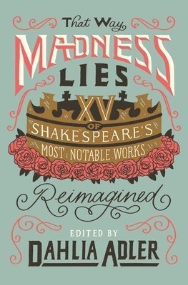 Dahlia Adler - That Way Madness Lies: 15 of Shakespeare's Most Notable Works Reimagined, Häftad