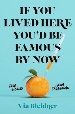 bokomslag If You Lived Here You'd Be Famous by Now: True Stories from Calabasas