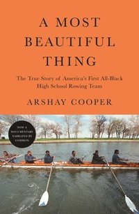 bokomslag A Most Beautiful Thing: The True Story of America's First All-Black High School Rowing Team