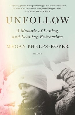 Megan Phelps-Roper - Unfollow: A Memoir of Loving and Leaving Extremism, Häftad
