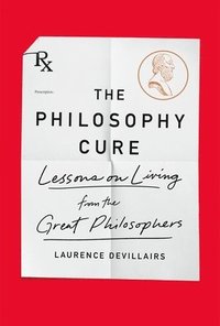 bokomslag The Philosophy Cure: Lessons on Living from the Great Philosophers