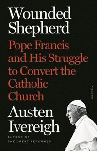bokomslag Wounded Shepherd: Pope Francis and His Struggle to Convert the Catholic Church
