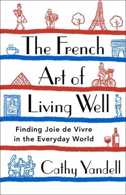 Cathy Yandell - French Art of Living Well, Inbunden