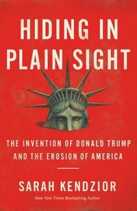bokomslag Hiding in Plain Sight : The Invention of Donald Trump and the Erosion of America