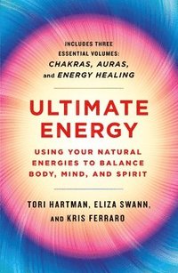 bokomslag Ultimate Energy: Using Your Natural Energies to Balance Body, Mind, and Spirit: Three Books in One (Chakras, Auras, and Energy Healing)