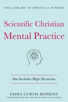 Emma Curtis Hopkins - Scientific Christian Mental Practice: Also Includes High Mysticism, Inbunden