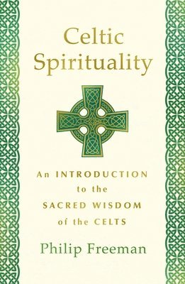 Philip Freeman - Celtic Spirituality: An Introduction to the Sacred Wisdom of the Celts, Häftad