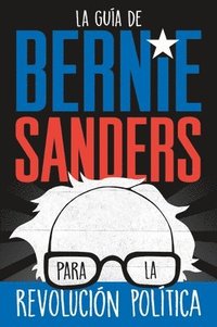bokomslag La Guia De Bernie Sanders Para La Revolucion Politica / Bernie Sanders Guide To Political Revolution