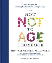 bokomslag The How Not to Age Cookbook: 100+ Recipes for Getting Healthier and Living Longer