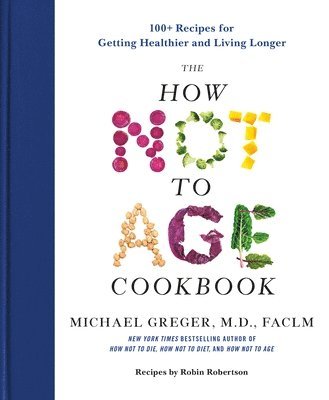 bokomslag The How Not to Age Cookbook: 100+ Recipes for Getting Healthier and Living Longer