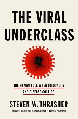 Steven W. Thrasher, Steven W. Thrasher; Foreword by Jonathan M. Metzl, Steven W Thrasher - Viral Underclass, Inbunden