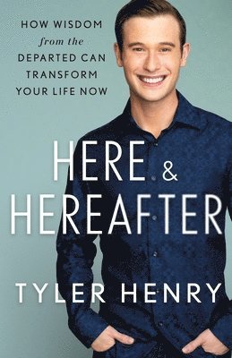 Tyler Henry - Here & Hereafter, Inbunden