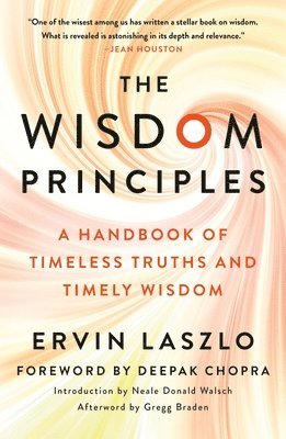 Ervin Laszlo - The Wisdom Principles: A Handbook of Timeless Truths and Timely Wisdom, Häftad