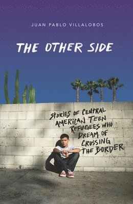 bokomslag The Other Side: Stories of Central American Teen Refugees Who Dream of Crossing the Border