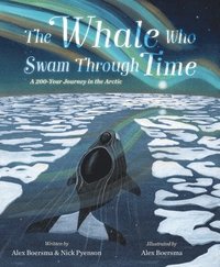 bokomslag The Whale Who Swam Through Time: A Two-Hundred-Year Journey in the Arctic