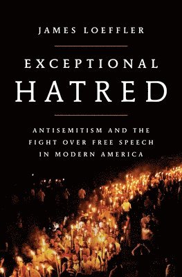 Exceptional Hatred: Antisemitism and the Fight Over Free Speech in Modern America