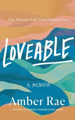 Loveable: One Woman's Path from Good to Free 1