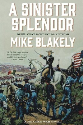 Mike Blakely - A Sinister Splendor: A Mexican War Novel, Häftad