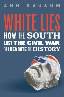 White Lies: How the South Lost the Civil War, Then Rewrote the History 1