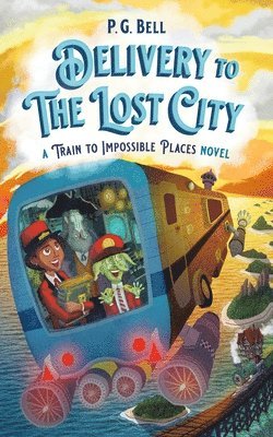 Delivery To The Lost City: A Train To Impossible Places Novel 1